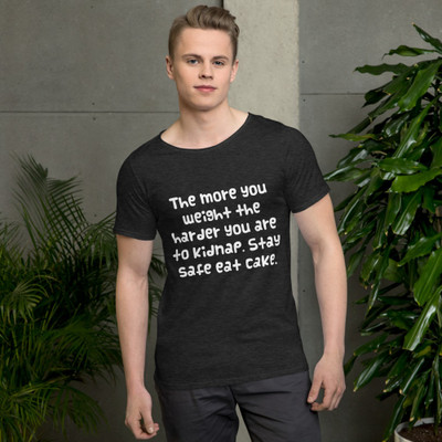 The more you weight the harder you are to kidnap. Stay safe eat cake. - Raw Neck Tee Funny quotes 7837729