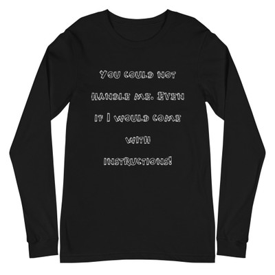 You could not handle me. Even if I would come with instructions! - Unisex Long Sleeve Shirt Funny quotes 7838915