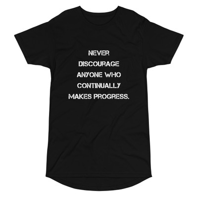 Never discourage anyone who continually makes progress. - Long Body Urban Tee Motivational quotes 7837516