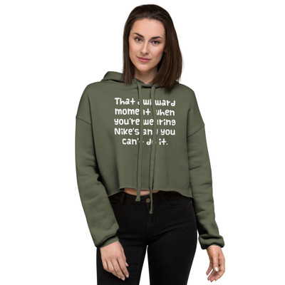 That awkward moment when you're wearing Nike's and you can't do it. - Women's Fleece Crop Hoodie Funny quotes 7836065