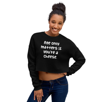Age only matters if you're a cheese. - Women's Fleece Crop Sweatshirt Funny quotes 7835525