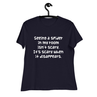 Seeing a spider in my room isn't scary. It's scary when it disappears. - Women's Relaxed Short Sleeve Jersey Tee Funny quotes 7839181