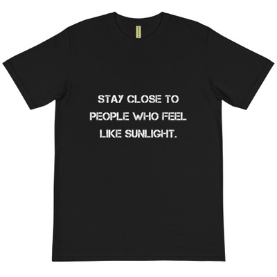 Stay close to people who feel like sunlight. - Unisex Organic T-Shirt Motivational quotes 7839605