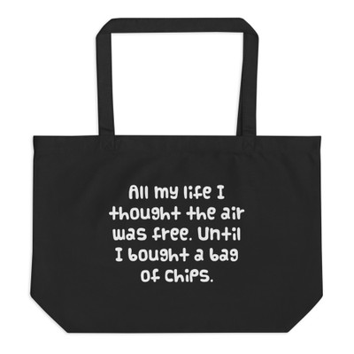 All my life I thought the air was free. Until I bought a bag of chips. - Organic Cotton Large Tote Funny quotes 7841177