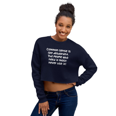Common sense is like deodorant. The people who need it most never use it! - Women's Fleece Crop Sweatshirt Funny quotes 7835634