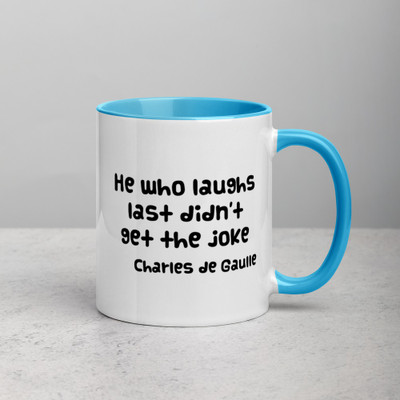 He who laughs last didn't get the joke - Charles de Gaulle - Ceramic Mug with Color Funny quotes 7841440