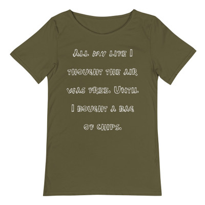 All my life I thought the air was free. Until I bought a bag of chips. - Raw Neck Tee Funny quotes 7837106