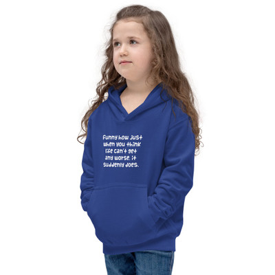 Funny how just when you think life can't get any worse, it suddenly does. - Kids Hoodie Funny quotes 7840122