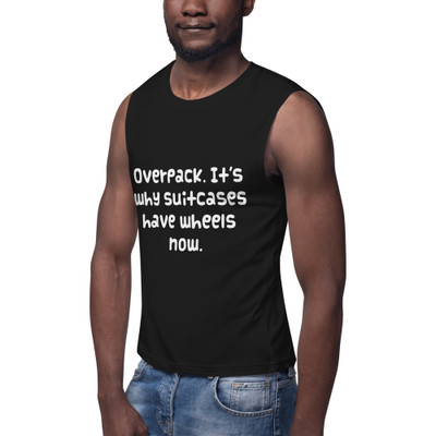 Overpack. It's why suitcases have wheels now. - Muscle Tank Funny quotes 7839441
