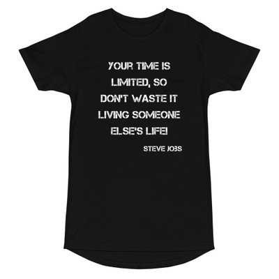 Your time is limited, so don't waste it living someone else's life! - Steve Jobs - Long Body Urban Tee Motivational quotes 7837244