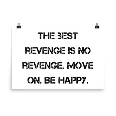 The best revenge is no revenge. Move on. Be happy. - Photo Paper Poster Motivational quotes 7835319