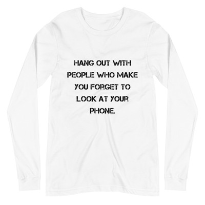Hang out with people who make you forget to look at your phone. - Unisex Long Sleeve Shirt Motivational quotes 7840941