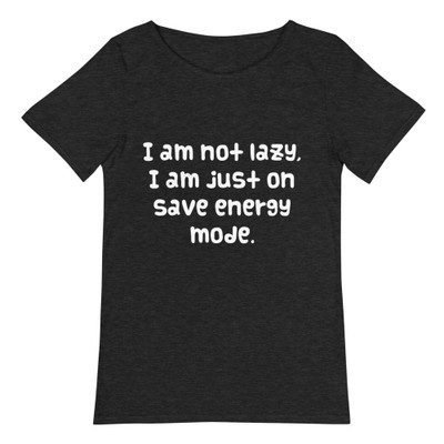 I am not lazy, I am just on save energy mode. - Raw Neck Tee Funny quotes 7837000