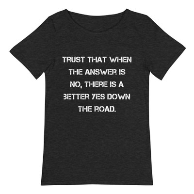 Trust that when the answer is no, there is a better yes down the road. - Raw Neck Tee Motivational quotes 7838676