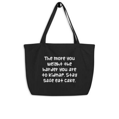 The more you weight the harder you are to kidnap. Stay safe eat cake. - Organic Cotton Large Tote Funny quotes 7841505