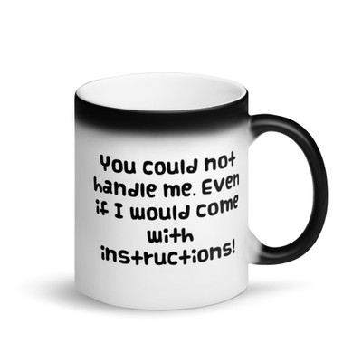 You could not handle me. Even if I would come with instructions! - Matte Black Magic Mug Funny quotes 7837832