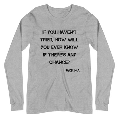 If you haven't tried, how will you ever know if there's any chance? - Jack Ma - Unisex Long Sleeve Shirt Motivational quotes 7840854