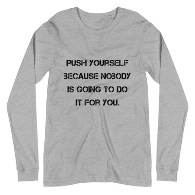 Push yourself because nobody is going to do it for you. - Unisex Long Sleeve Shirt Motivational quotes 7840785