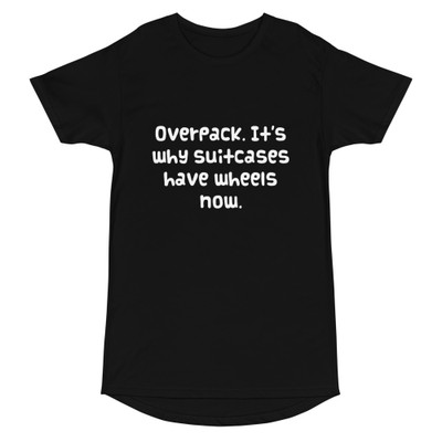 Overpack. It's why suitcases have wheels now. - Long Body Urban Tee Funny quotes 7836952
