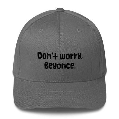 Don't worry, Beyonce. - Twill Cap Funny quotes 7835203