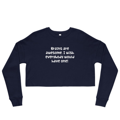 Brains are awesome. I wish everybody would have one! - Women's Fleece Crop Sweatshirt Funny quotes 7835647