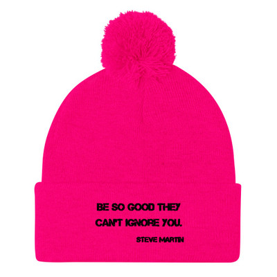 Be so good they can't ignore you. - Steve Martin - Pom Pom Knit Cap Motivational quotes 7835271