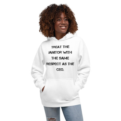 Treat the janitor with the same respect as the CEO. - Unisex Hoodie Motivational quotes 7848180