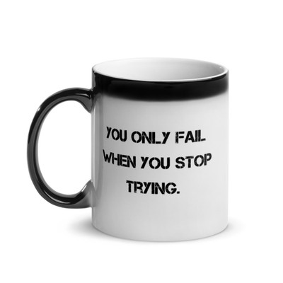 You only fail when you stop trying. - Glossy Black Magic Mug Motivational quotes 7848951