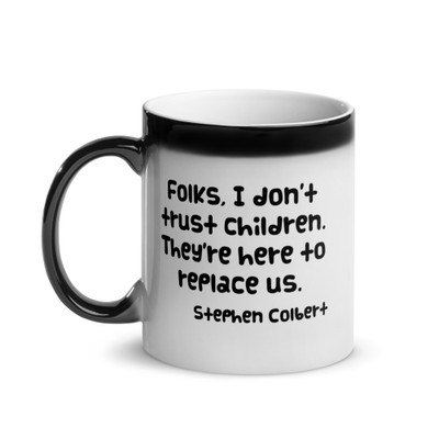Folks, I don't trust children. They're here to replace us. - Stephen Colbert - Glossy Black Magic Mug Funny quotes 7848474