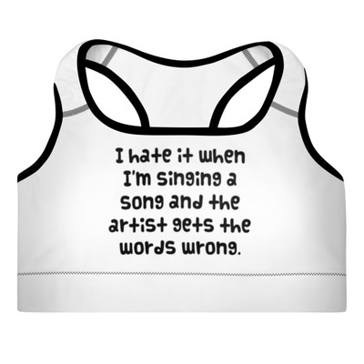 I hate it when I'm singing a song and the artist gets the words wrong. - Padded Sports Bra Funny quotes 7849068