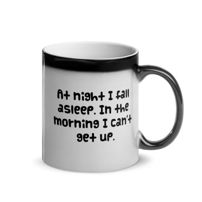 At night I fall asleep. In the morning I can't get up. - Glossy Black Magic Mug Funny quotes 7848179