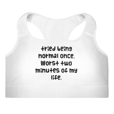 tried being normal once. Worst two minutes of my life. - Padded Sports Bra Funny quotes 7848423