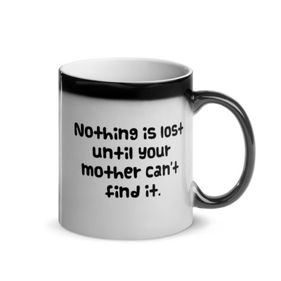 Nothing is lost until your mother can't find it. - Glossy Black Magic Mug Funny quotes 7848026