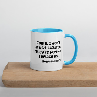 Folks, I don't trust children. They're here to replace us. - Stephen Colbert - Ceramic Mug with Color Funny quotes 7848918