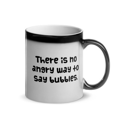 There is no angry way to say bubbles. - Glossy Black Magic Mug Funny quotes 7847861