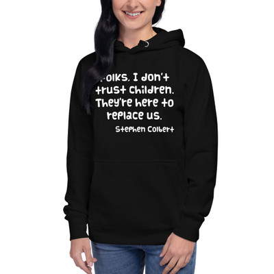 Folks, I don't trust children. They're here to replace us. - Stephen Colbert - Unisex Hoodie Funny quotes 7847850