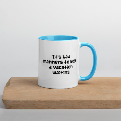 It's bad manners to keep a vacation waiting. - Ceramic Mug with Color Funny quotes 7848765