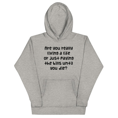 Are you really living a life or just paying the bills until you die? - Unisex Hoodie Funny quotes 7847867
