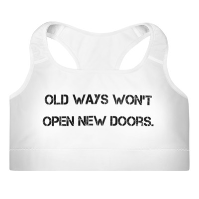 Old ways won't open new doors. - Padded Sports Bra Motivational quotes 7849271