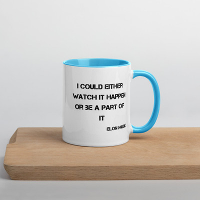 I could either watch it happen or be a part of it - Elon Musk - Ceramic Mug with Color Motivational quotes 7848971