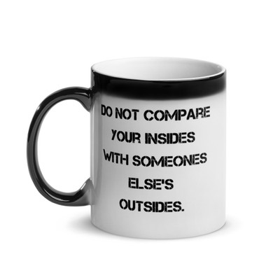 Do not compare your insides with someones else's outsides. - Glossy Black Magic Mug Motivational quotes 7848829