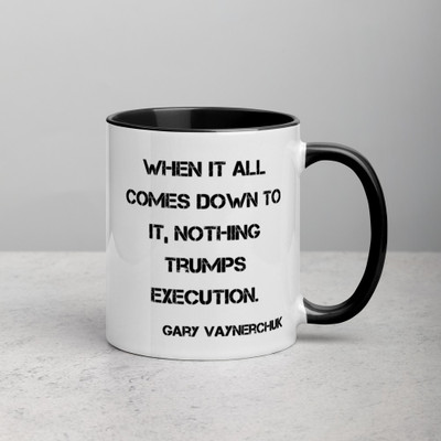 When it all comes down to it, nothing trumps execution. - Gary Vaynerchuk - Ceramic Mug with Color Motivational quotes 7849104