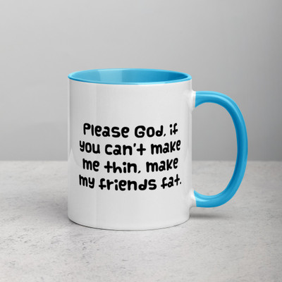 Please God, if you can't make me thin, make my friends fat. - Ceramic Mug with Color Funny quotes 7848786
