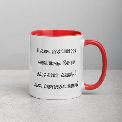 I am standing outside. So if anyone asks, I am outstanding! - Ceramic Mug with Color Funny quotes 7848975
