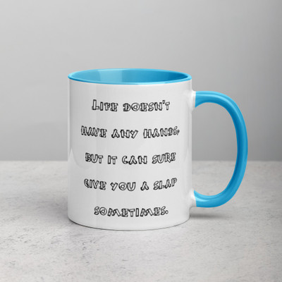 Life doesn't have any hands, but it can sure give you a slap sometimes. - Ceramic Mug with Color Funny quotes 7848806