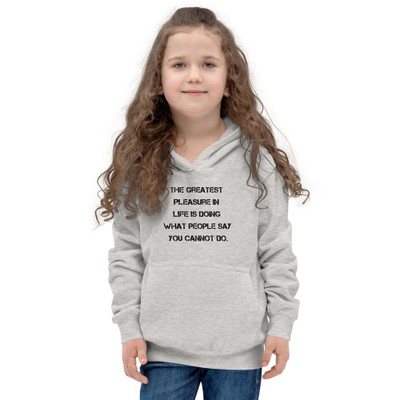 The greatest pleasure in life is doing what people say you cannot do. - Kids Hoodie Motivational quotes 7847973