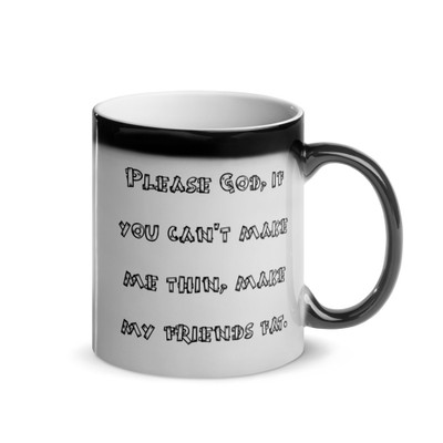 Please God, if you can't make me thin, make my friends fat. - Glossy Black Magic Mug Funny quotes 7848313