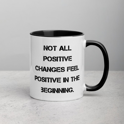 Not all positive changes feel positive in the beginning. - Ceramic Mug with Color Motivational quotes 7849069