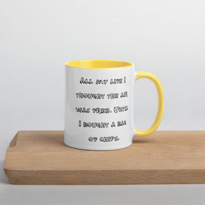 All my life I thought the air was free. Until I bought a bag of chips. - Ceramic Mug with Color Funny quotes 7848345