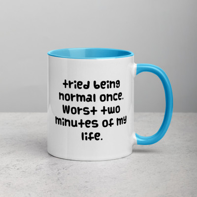 tried being normal once. Worst two minutes of my life. - Ceramic Mug with Color Funny quotes 7848296